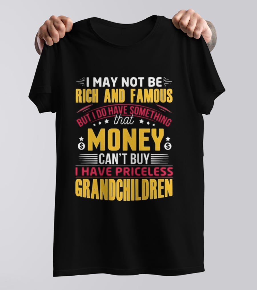 I May Not Be Rich And Famous But Money Can't Buy I Have Priceless Grandchildren T-Shirt