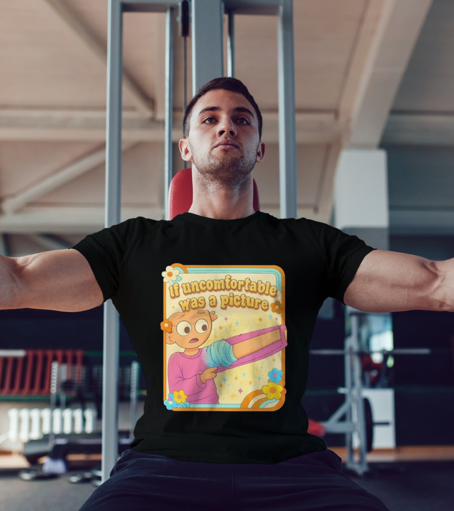 If Uncomfortable Was A Picture Cartoon Character Stretching Arm Floral Frame T-Shirt