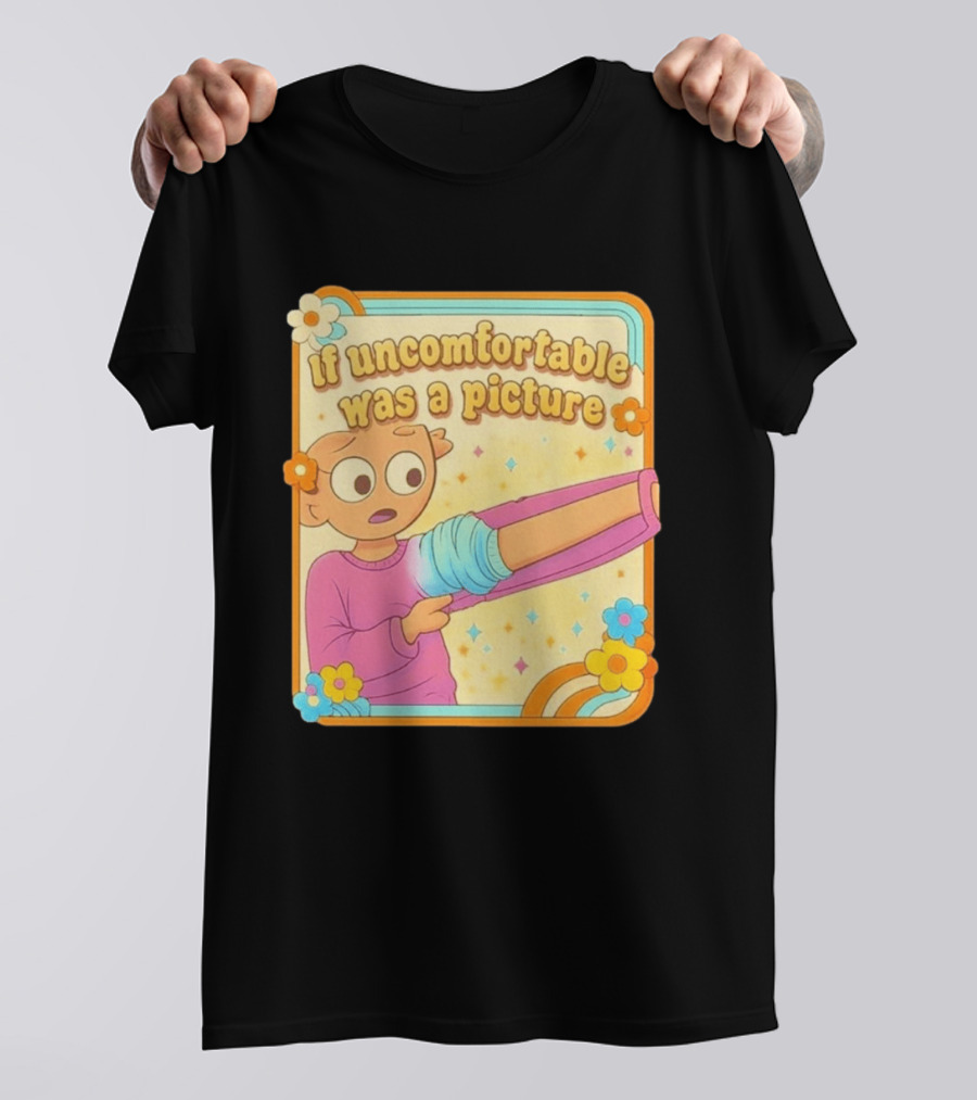 If Uncomfortable Was A Picture Cartoon Character Stretching Arm Floral Frame T-Shirt