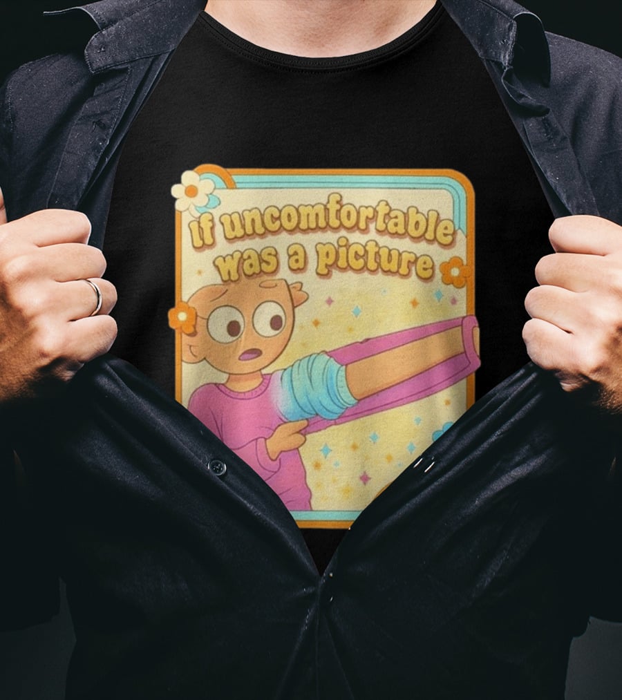 If Uncomfortable Was A Picture Cartoon Character Stretching Arm Floral Frame T-Shirt