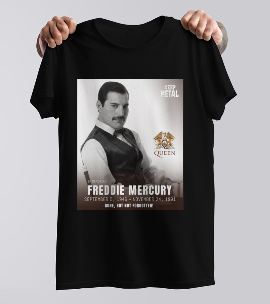 Keep Metal Freddie Mercury In Memoriam Queen Gone But Not Forgotten September 5 1946 November 24 1991 T-Shirt