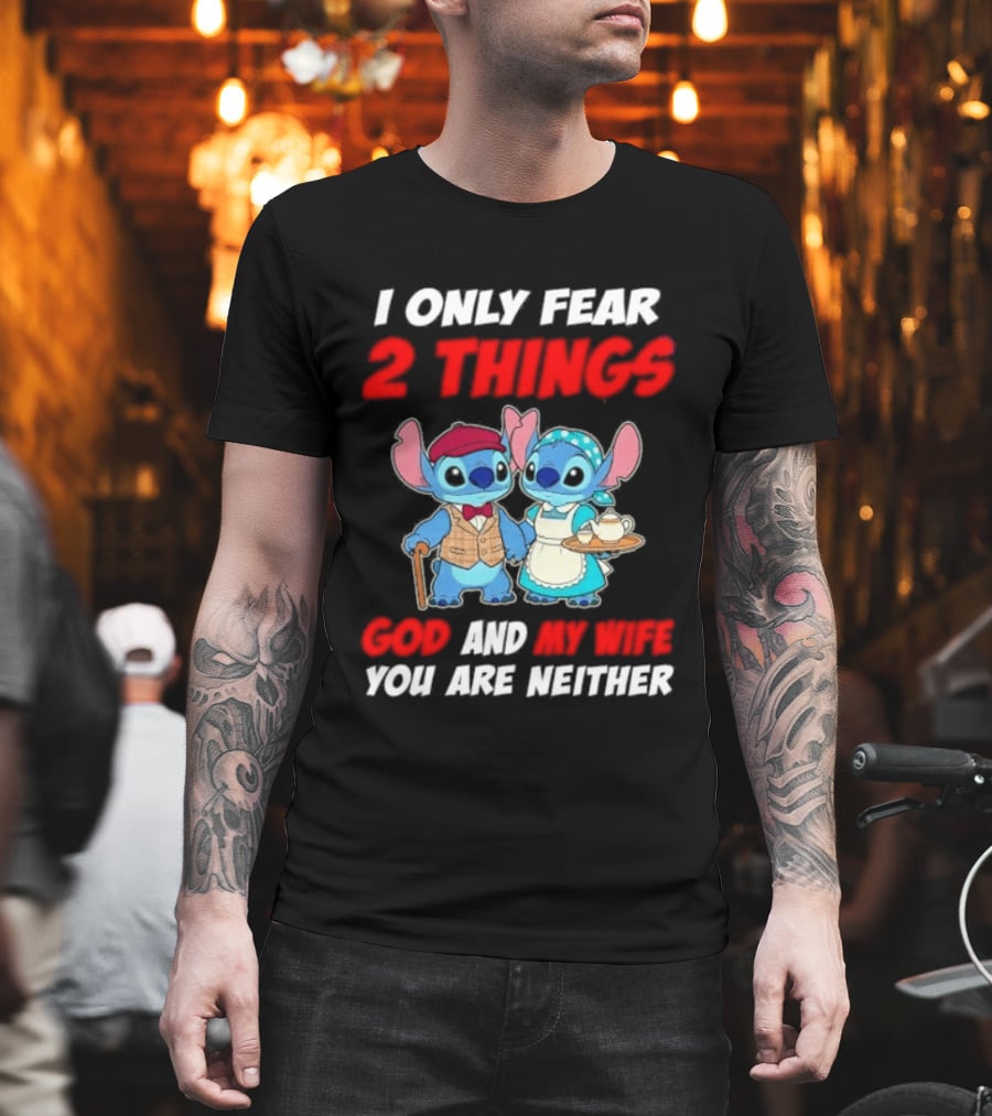 I Only Fear 2 Things God And My Wife You Are Neither Stitch T-Shirt