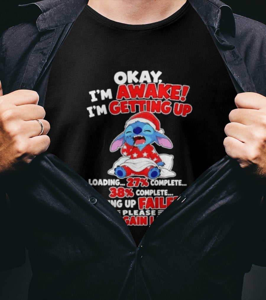 Okay I'm Awake I'm Getting Up Loading 27 Complete 38 Getting Up Failed Try Again Later Stitch T-Shirt