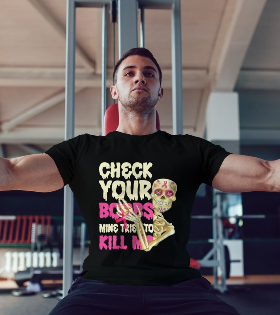 Check Your Boobs Sugar Skull Mine Tried To Kill Me T-Shirt