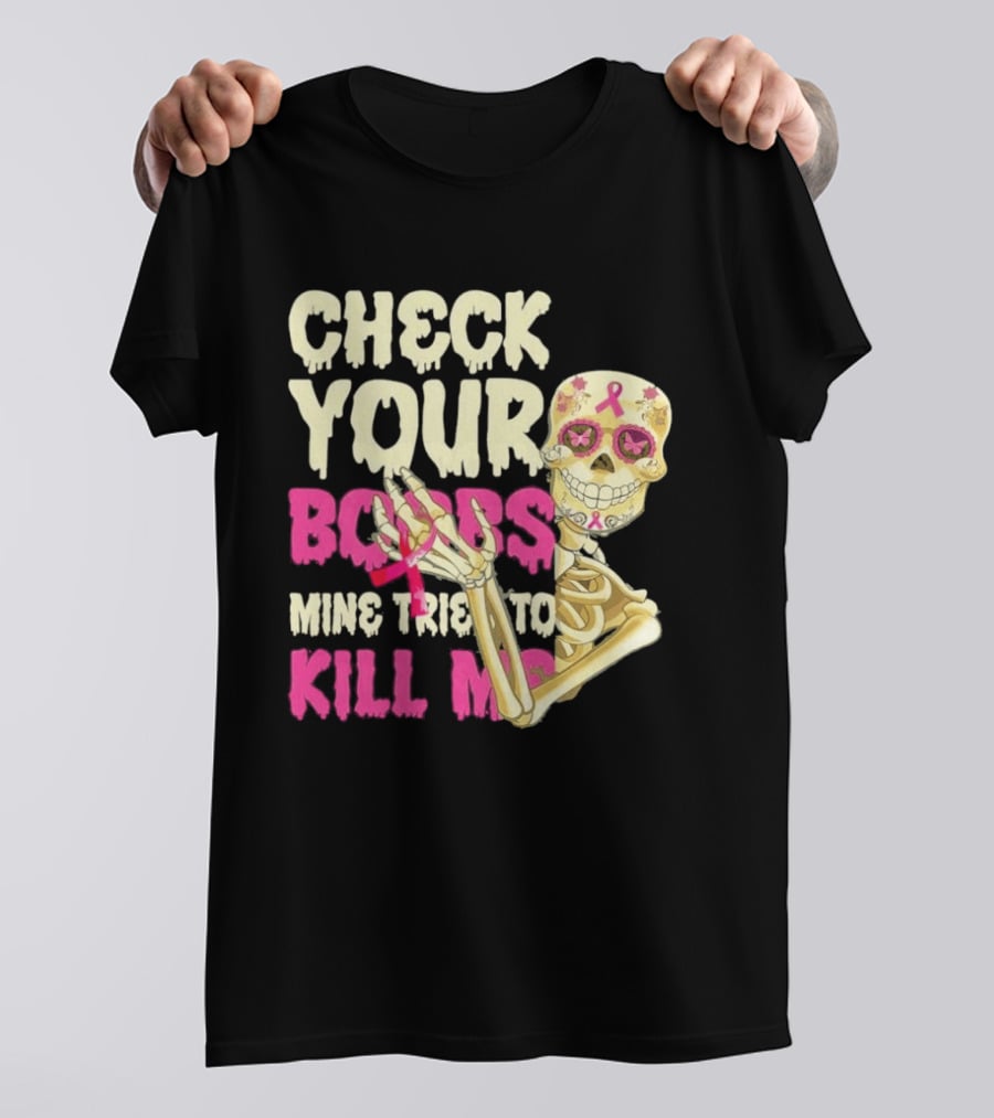 Check Your Boobs Sugar Skull Mine Tried To Kill Me T-Shirt