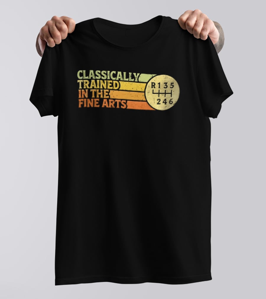 Classically Trained Manual Transmission Car Driver Shift R135 Fine Arts T-Shirt