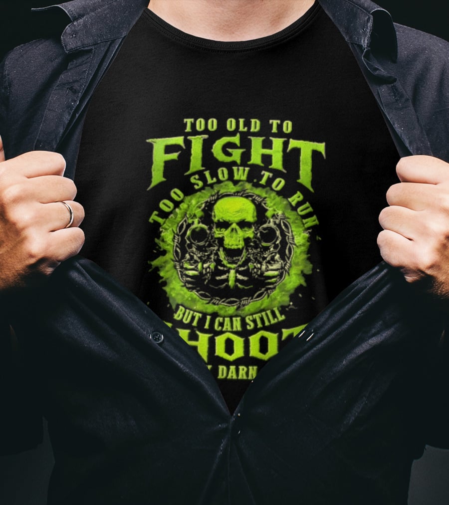Too Old To Fight Too Slow To Run Green Skull But I Can Still Shoot Pretty Darn Good T-Shirt