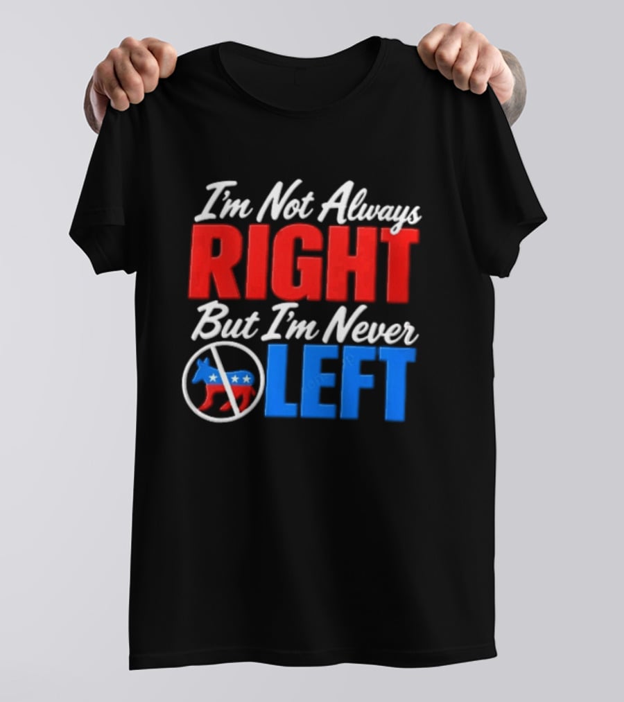 I'm Not Always Right But I'm Never Left Democratic Donkey T-Shirt