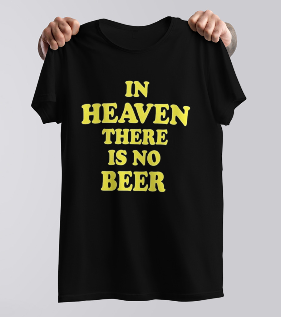 In Heaven There Is No Beer Celebration Phrase T-Shirt