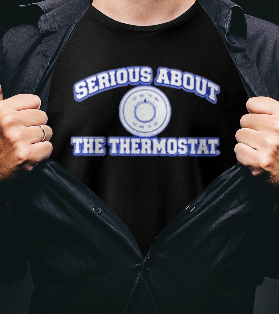 Serious About The Thermostat Temperature Control T-Shirt