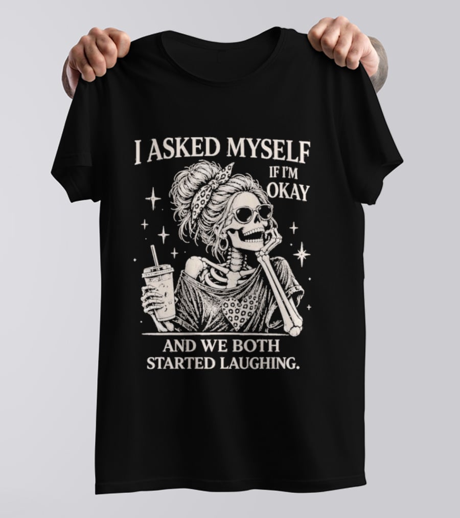 Skeleton I Asked Myself If I'm Okay And We Both Started Laughing T-Shirt