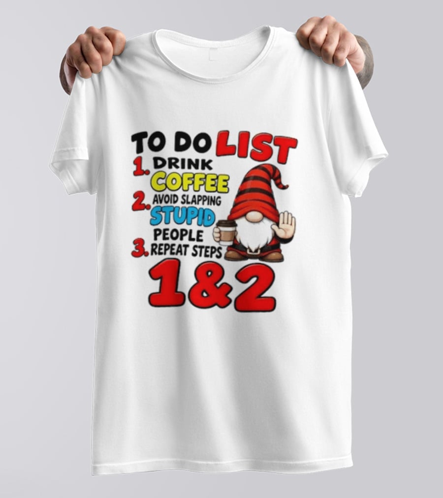 To Do List Drink Coffee Avoid Slapping Stupid People Repeat Steps 1 & 2 Gnome T-Shirt
