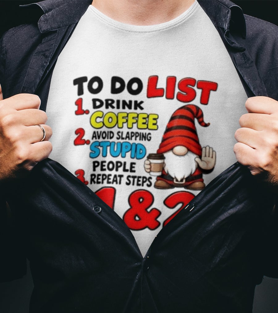 To Do List Drink Coffee Avoid Slapping Stupid People Repeat Steps 1 & 2 Gnome T-Shirt
