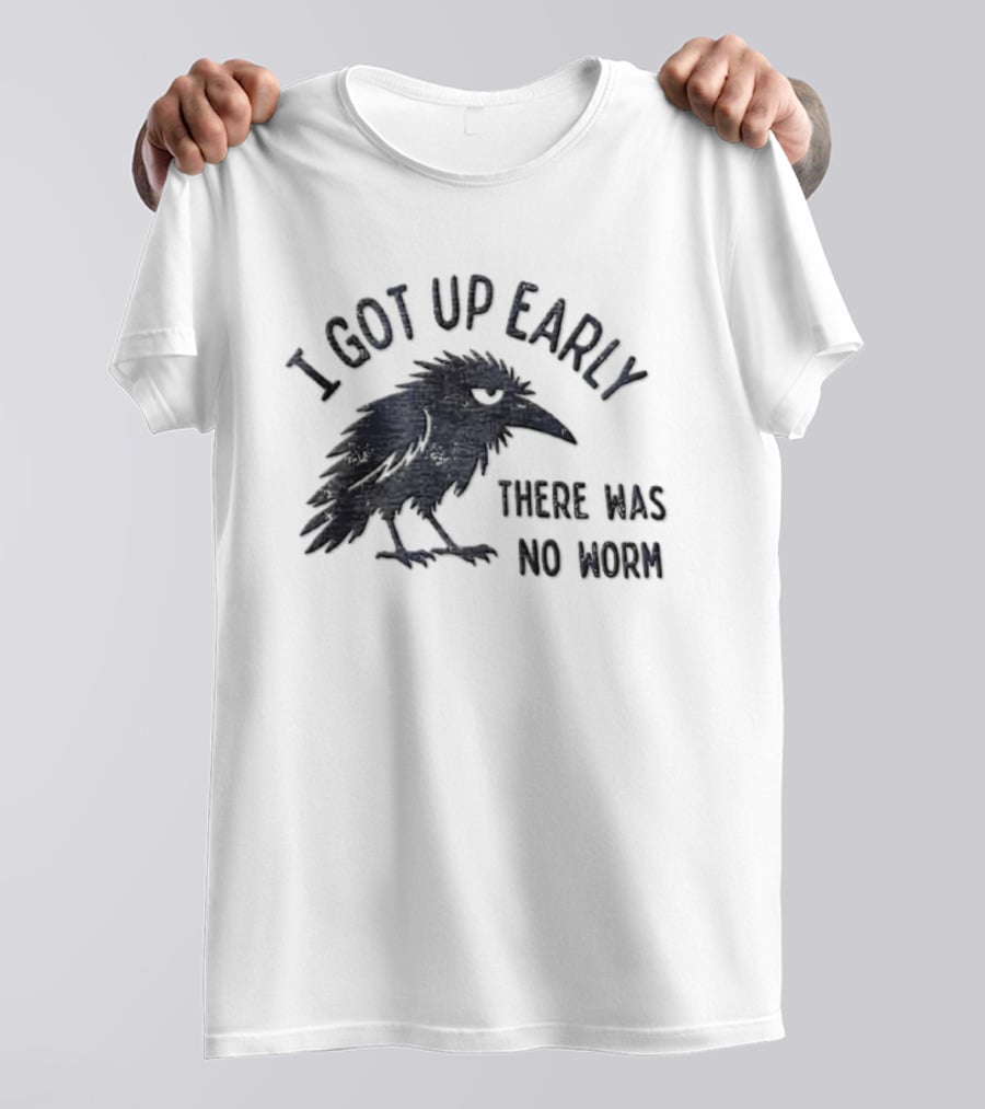 I Got Up Early Raven There Was No Worm Bird Nature Animal Humor T-Shirt