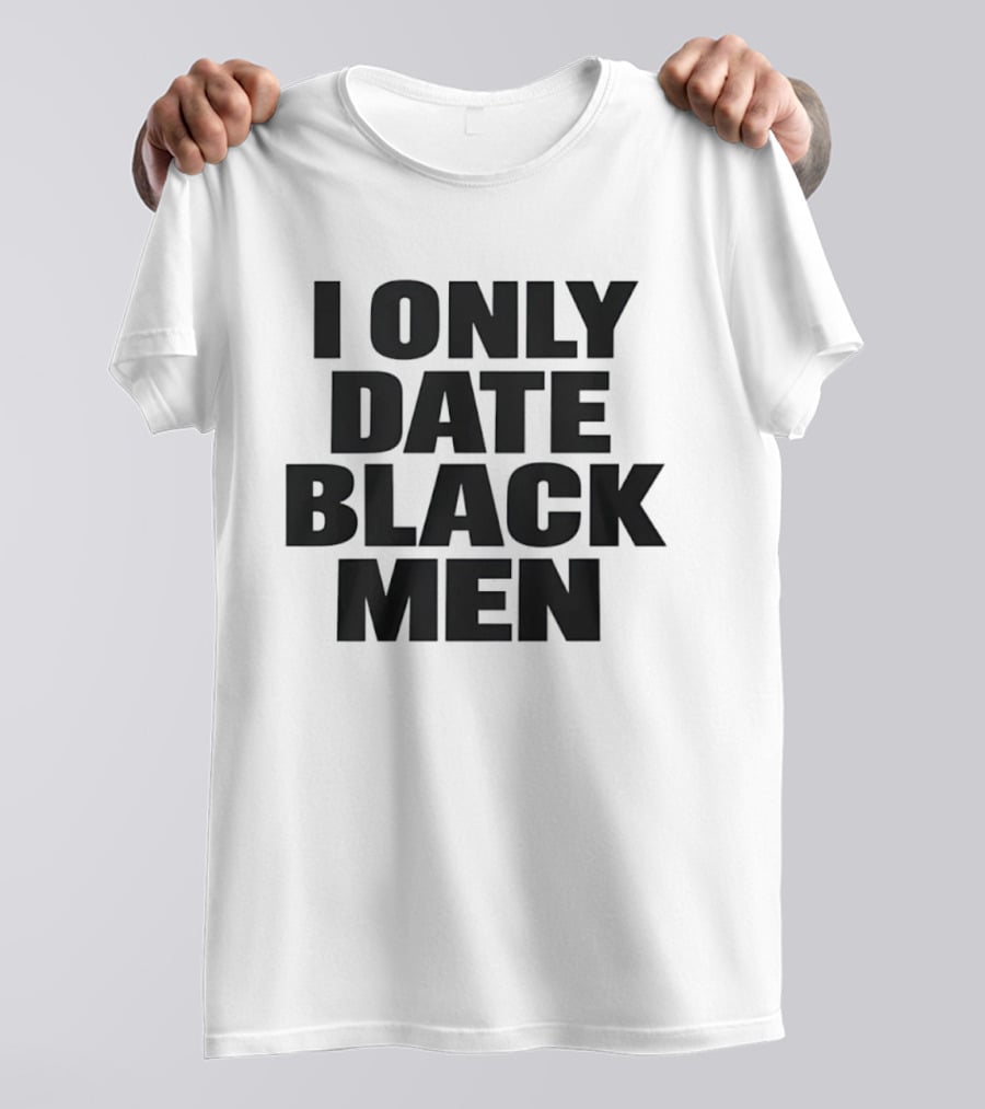 I Only Date Black Men Dating Relationship Phrase T-Shirt