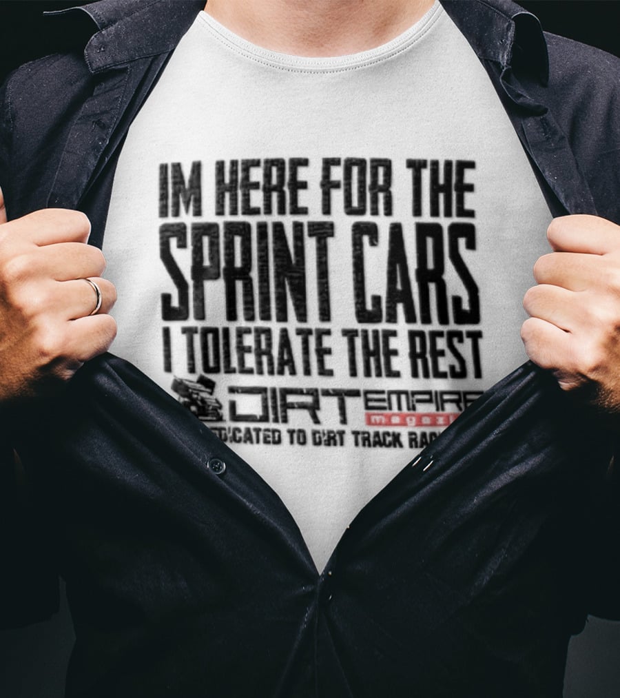 Sprint Car Racing Dirt Empire I'm Here For The Sprint Cars I Tolerate The Rest T-Shirt