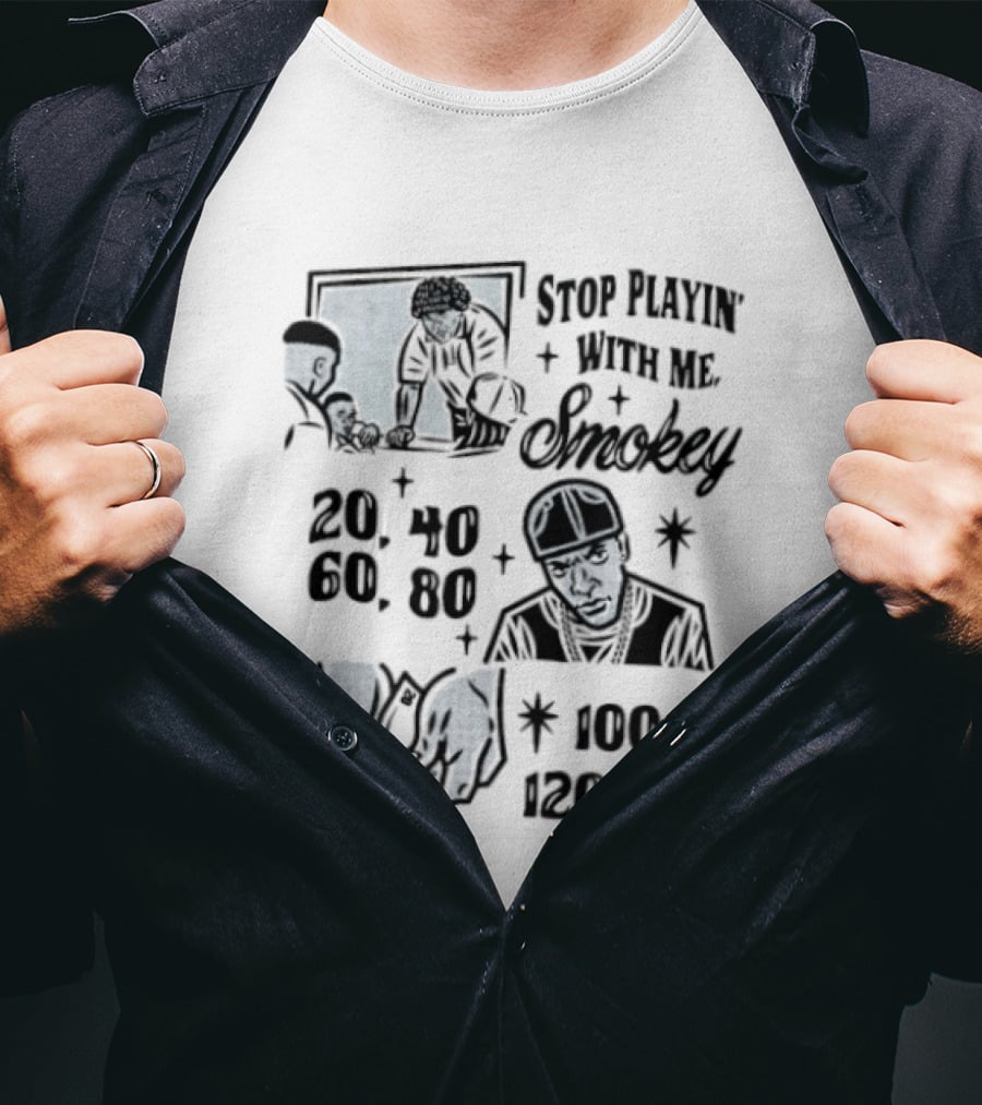 Stop Playin' With Me Smokey Friday Movie Scene 20 40 60 100 120 140 T-Shirt