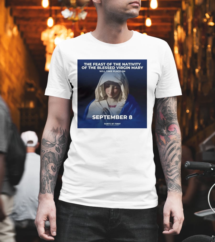The Feast Of The Nativity Of The Blessed Virgin Mary September 8 Saints Of Today T-Shirt