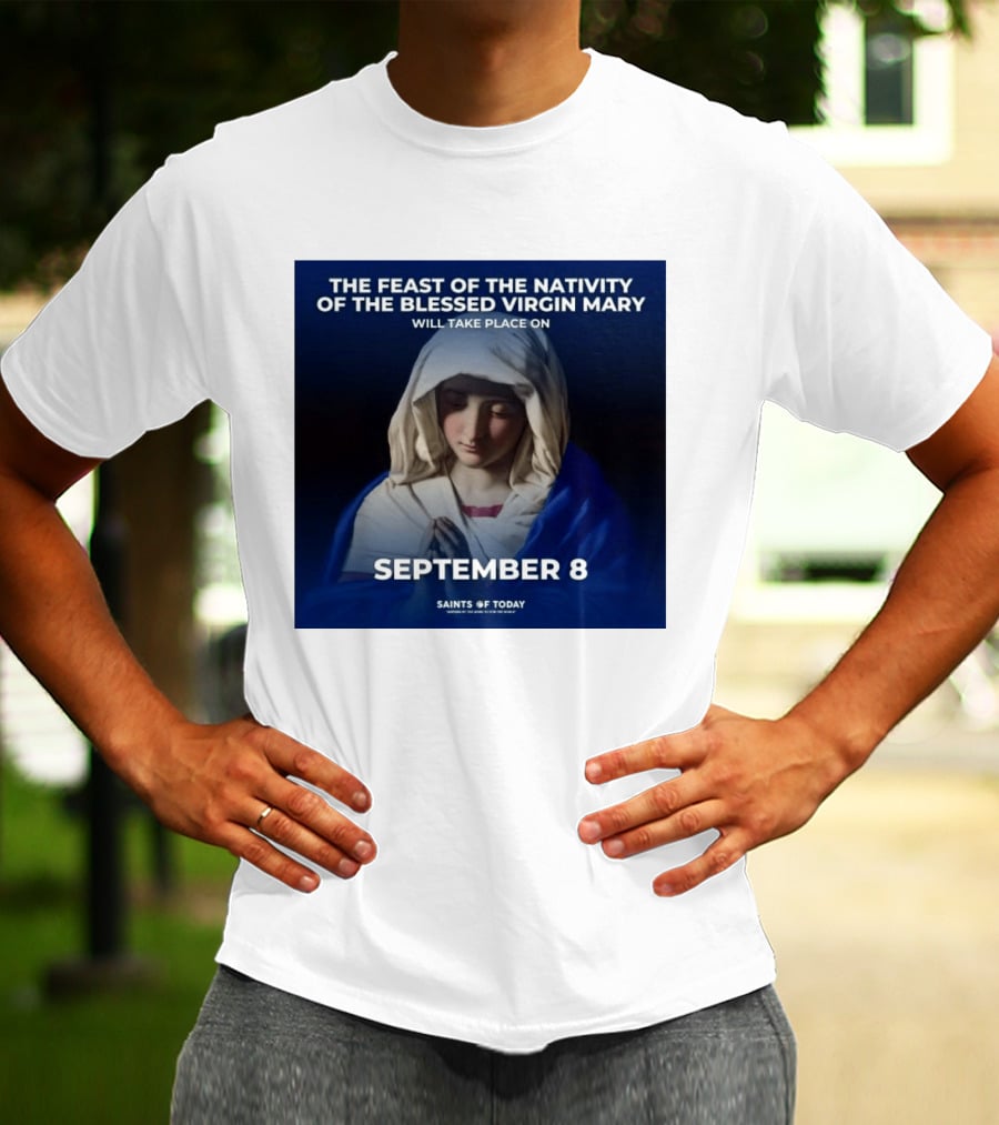The Feast Of The Nativity Of The Blessed Virgin Mary September 8 Saints Of Today T-Shirt