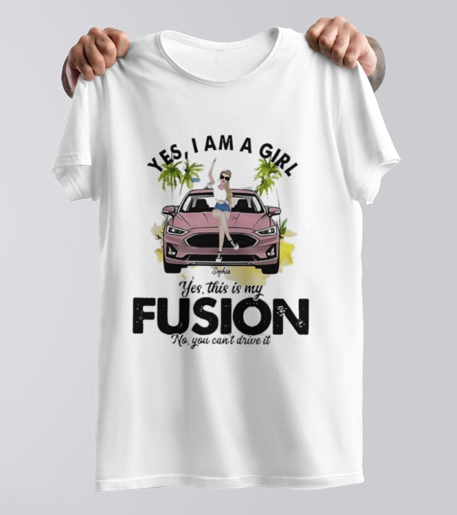 Yes I Am A Girl Yes This Is My Fusion No You Can't Drive It T-Shirt
