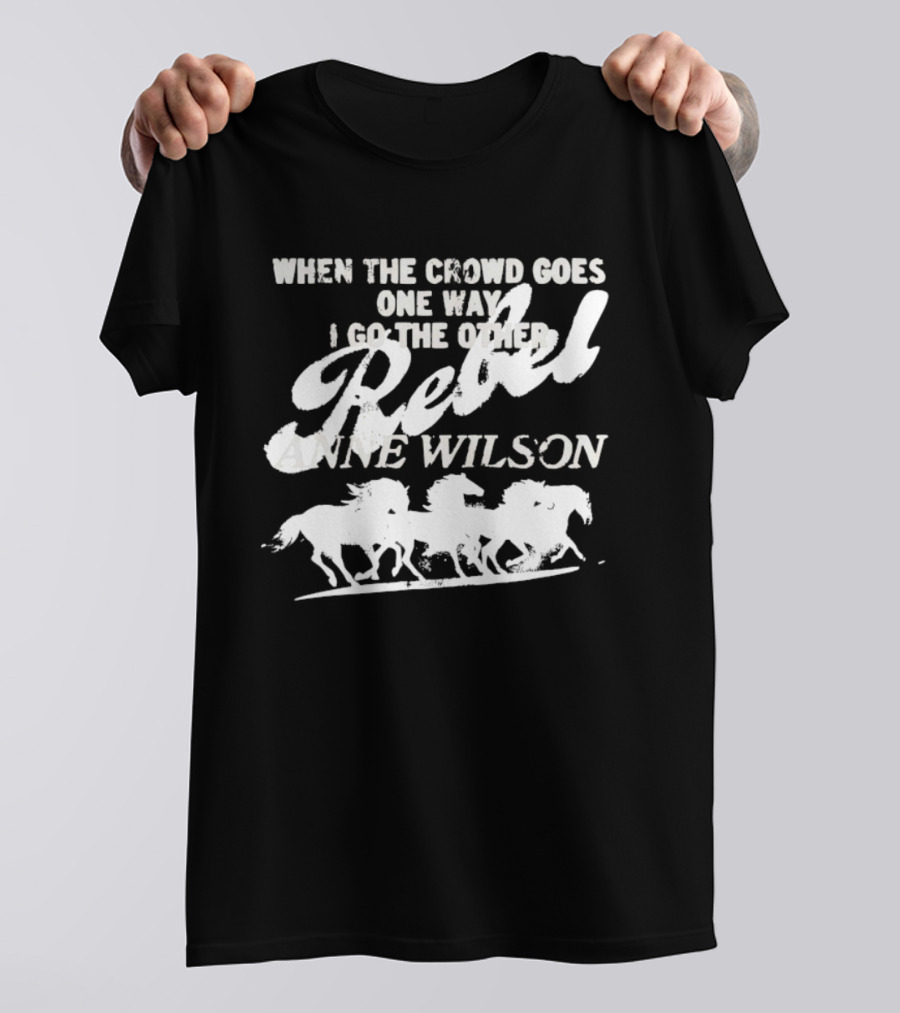 Anne Wilson Rebel When The Crowd Goes One Way I Go The Other Wild Horses T-Shirt