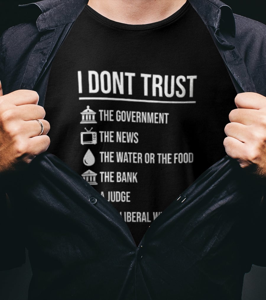 I Dont Trust The Government The News The Water Or The Food The Bank A Judge T-Shirt