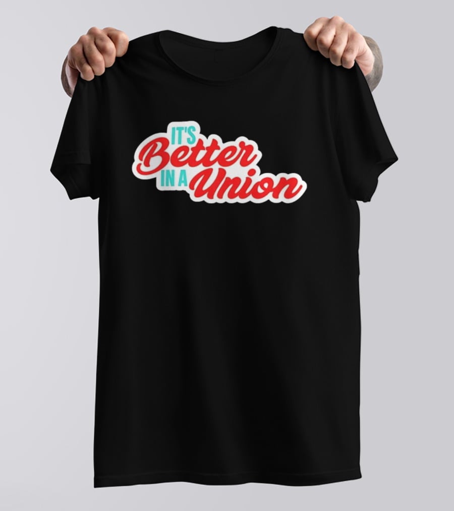 It’s Better In A Union Solidarity Labor Rights T-Shirt