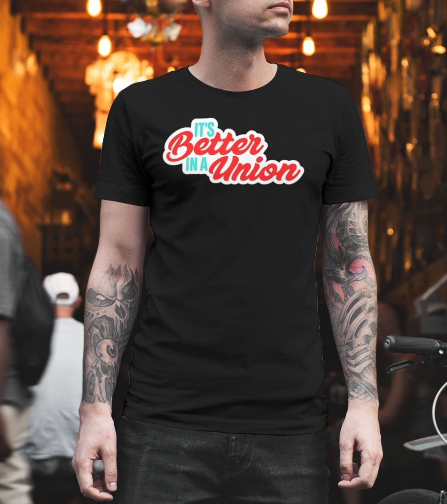 It’s Better In A Union Solidarity Labor Rights T-Shirt