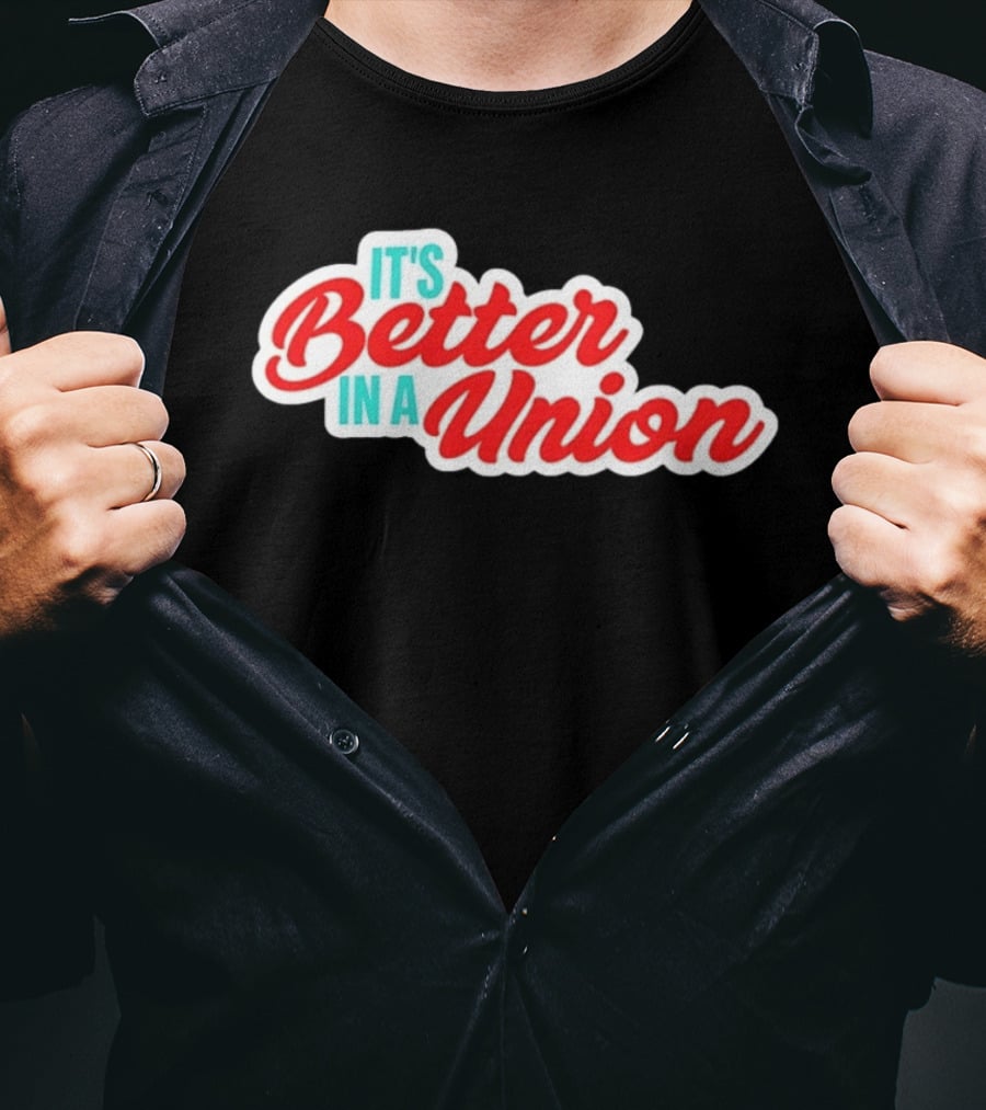 It’s Better In A Union Solidarity Labor Rights T-Shirt