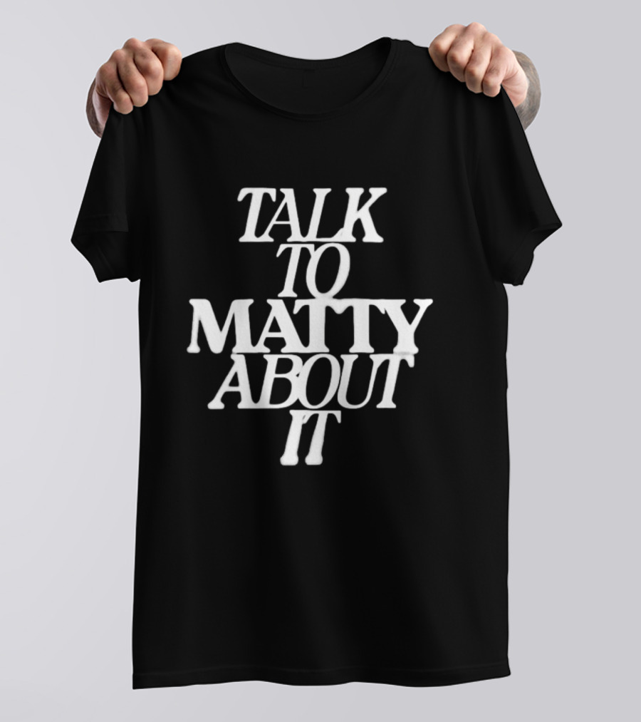Talk To Matty About It The 1975 T-Shirt