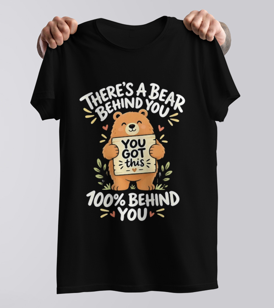 There's A Bear Behind You You Got This 100% Behind You Bear T-Shirt