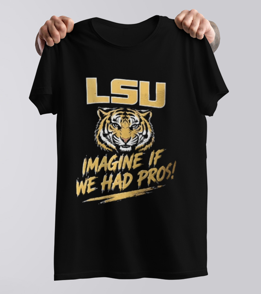 LSU Tigers Imagine If We Had Pros Football College Team T-Shirt