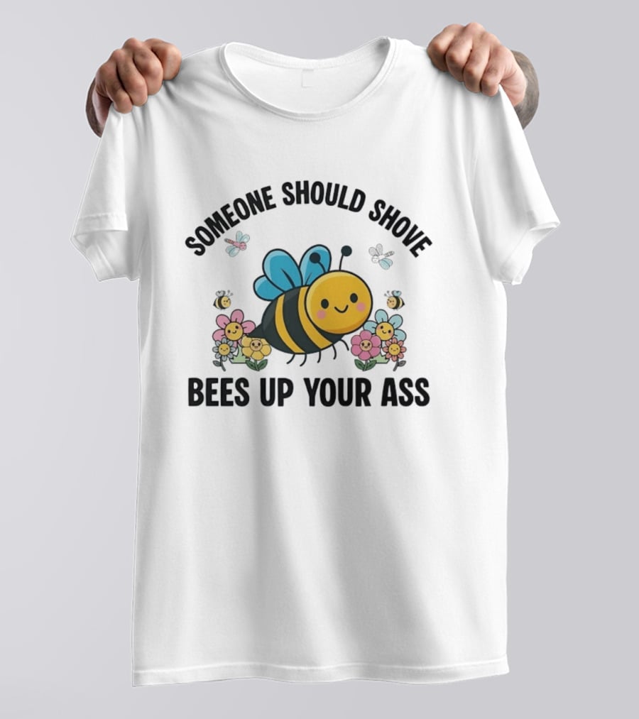 Someone Should Shove Bees Up Your Ass Cute Bee And Flowers T-Shirt