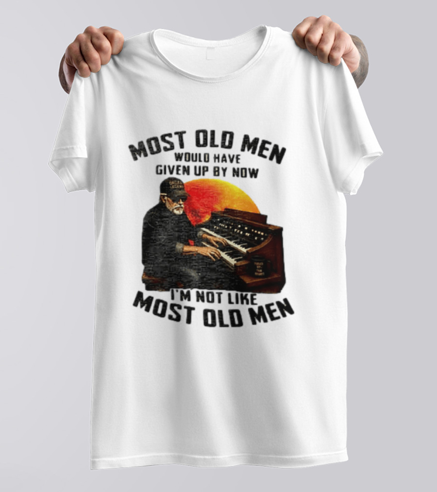 Most Old Men Would Have Given Up By Now I'm Not Like Most Old Men Organ Player T-Shirt