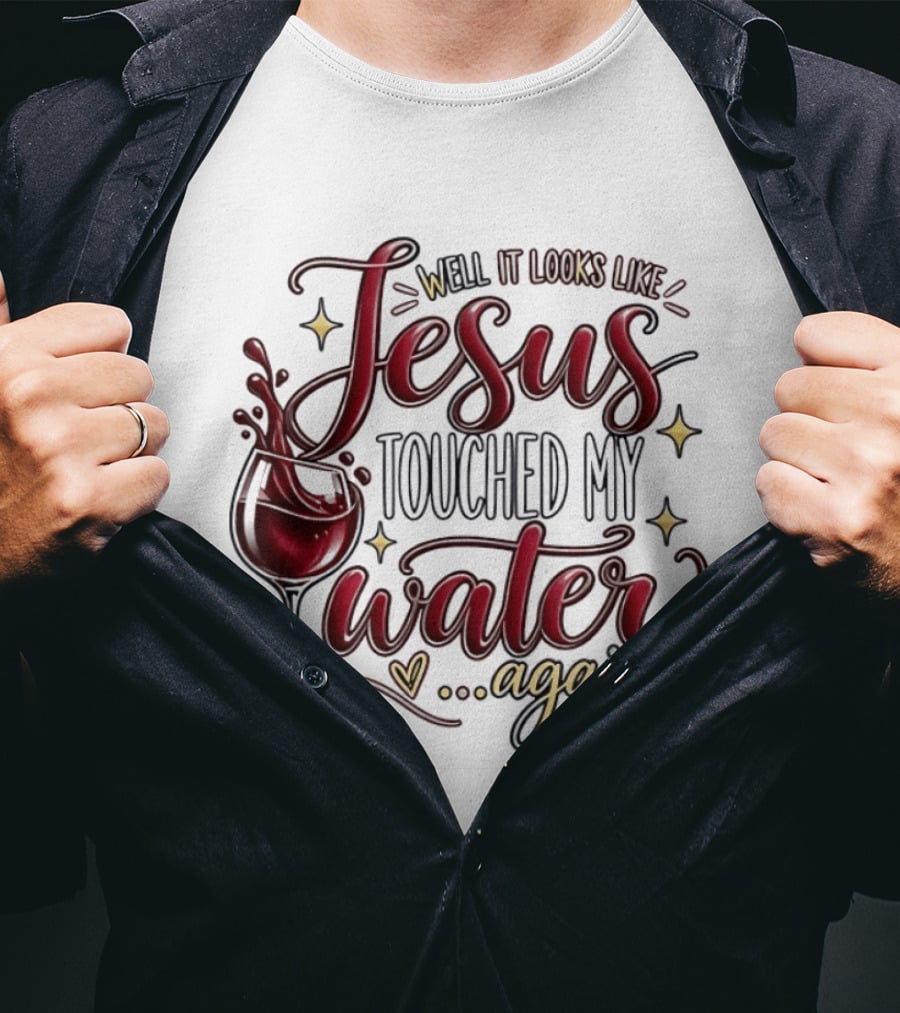 Well It Looks Like Jesus Touched My Water Again T-Shirt