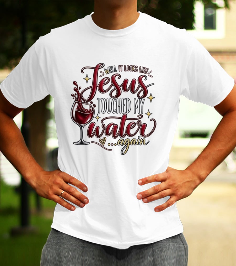 Well It Looks Like Jesus Touched My Water Again T-Shirt