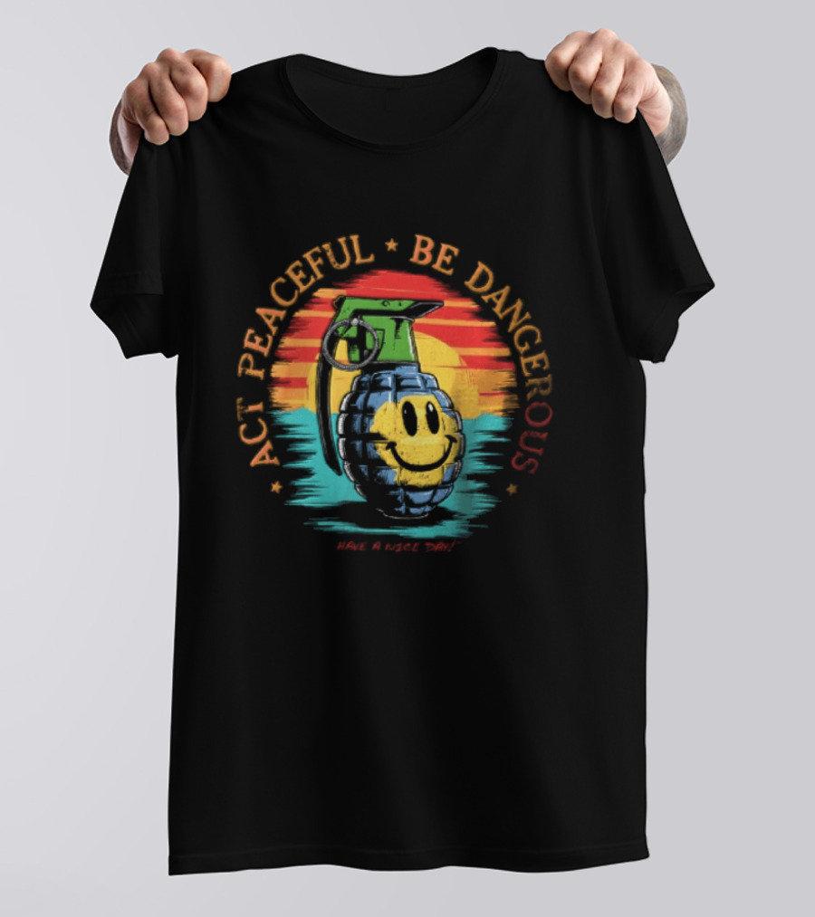 Act Peaceful Be Dangerous Have A Nice Day Grenade Smiley Face Sunburst T-Shirt