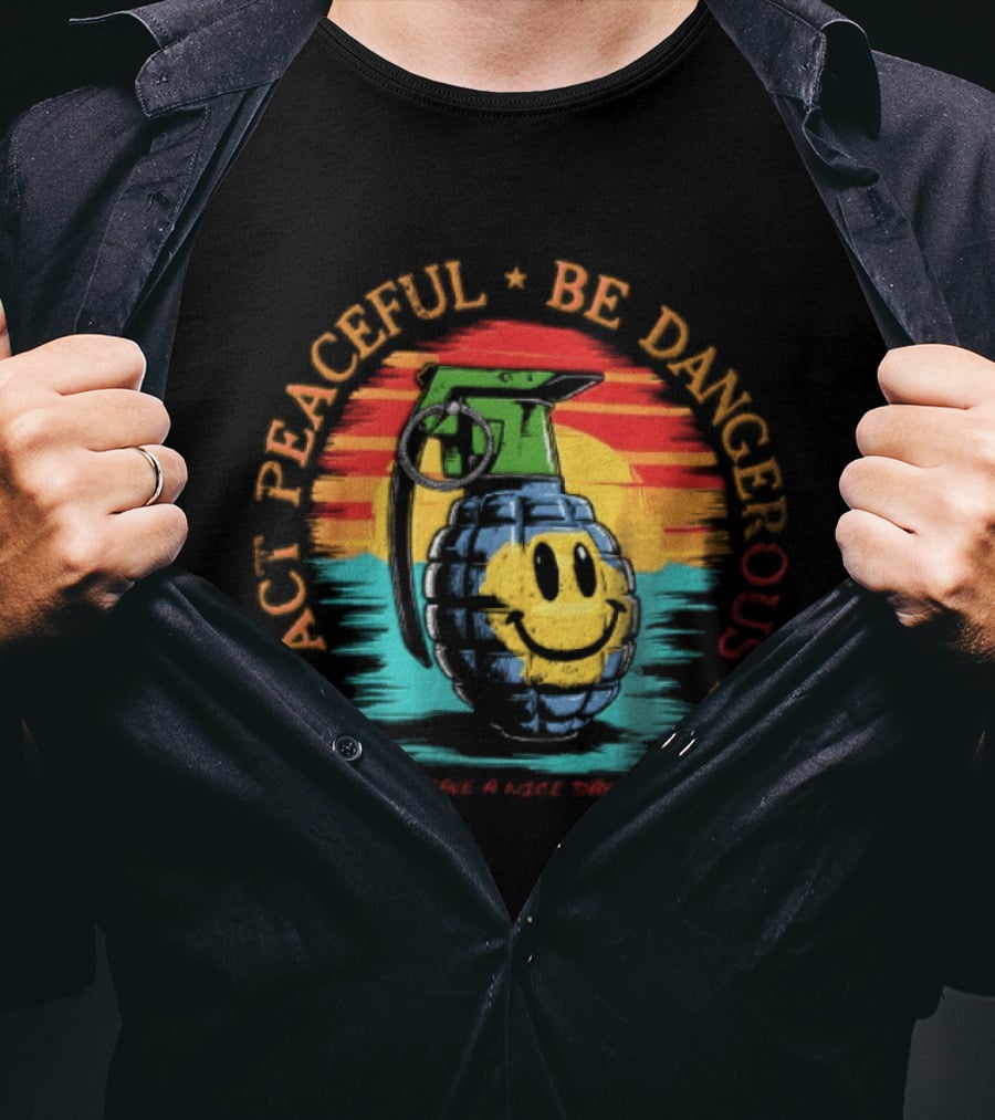 Act Peaceful Be Dangerous Have A Nice Day Grenade Smiley Face Sunburst T-Shirt