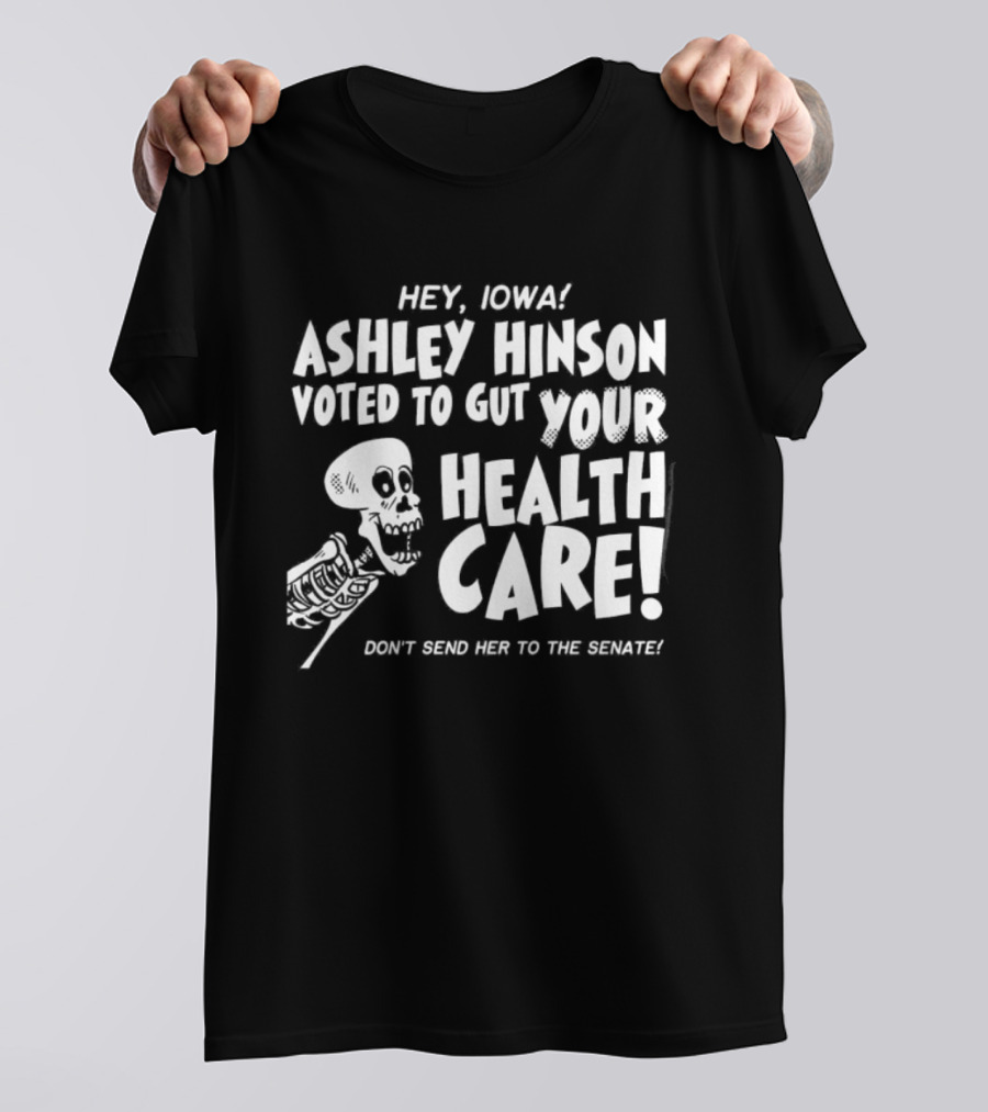 Hey John Ashley Hinson Voted To Gut Your Health Care Don't Send Her To The Senate T-Shirt