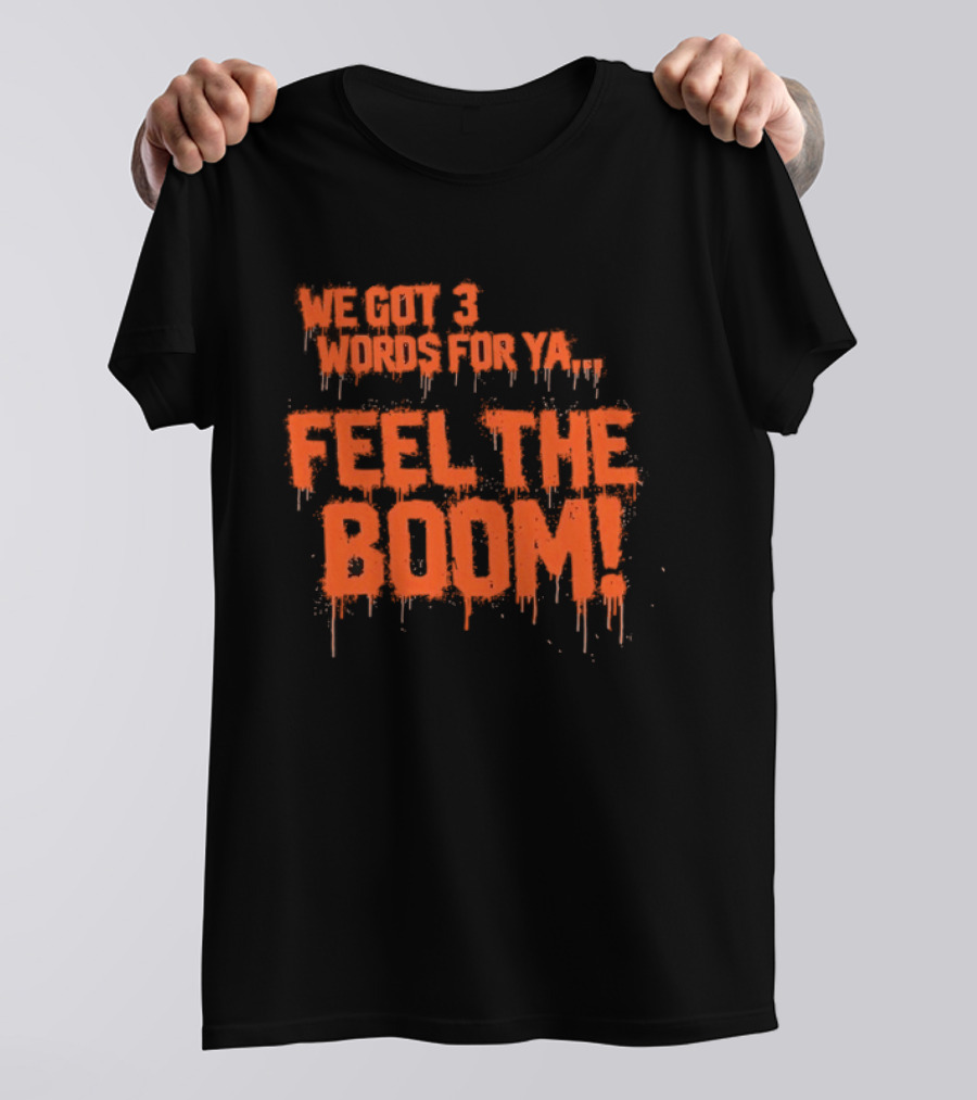 We Got 3 Words For Ya Feel The Boom Motivational Drip T-Shirt
