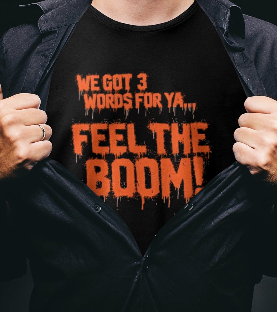 We Got 3 Words For Ya Feel The Boom Motivational Drip T-Shirt
