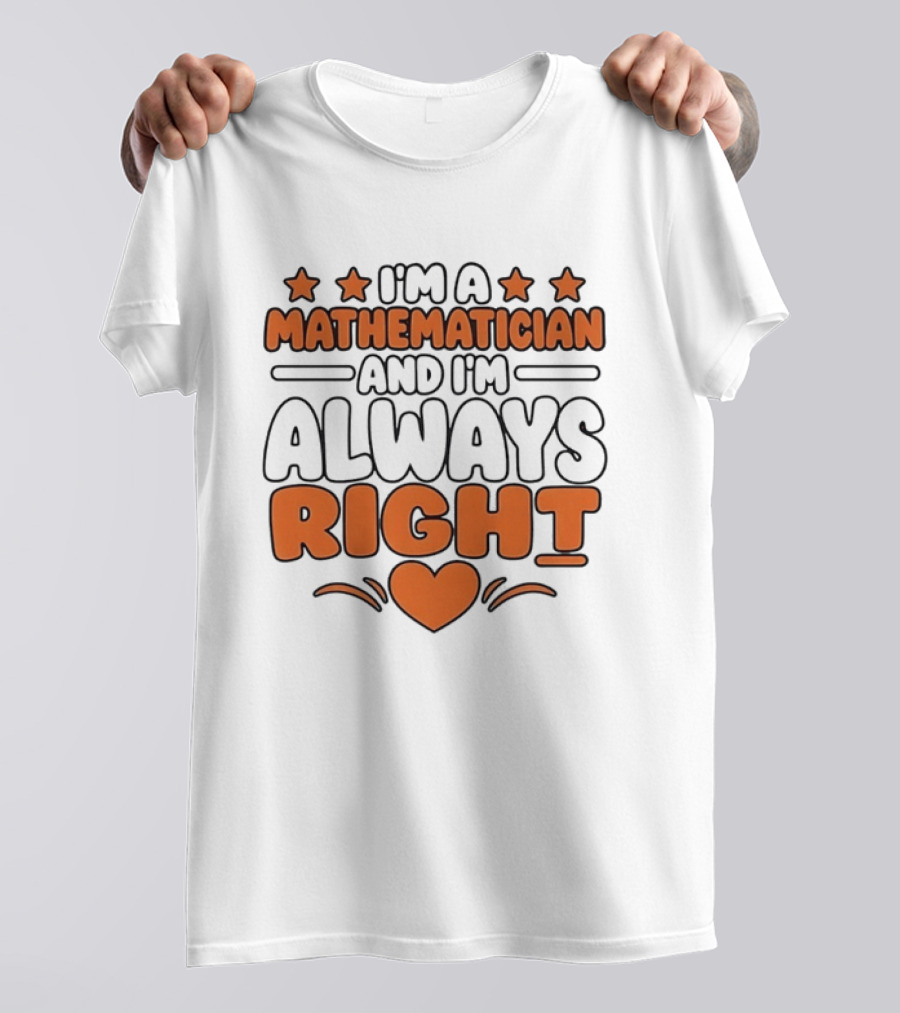 I'm A Mathematician And I'm Always Right Heart Emoji Stars T-Shirt