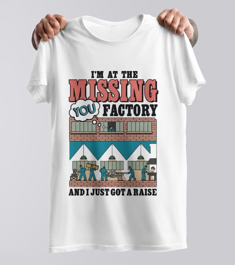 I'm At The Missing You Factory And I Just Got A Raise Brick Building Assembly Workers T-Shirt