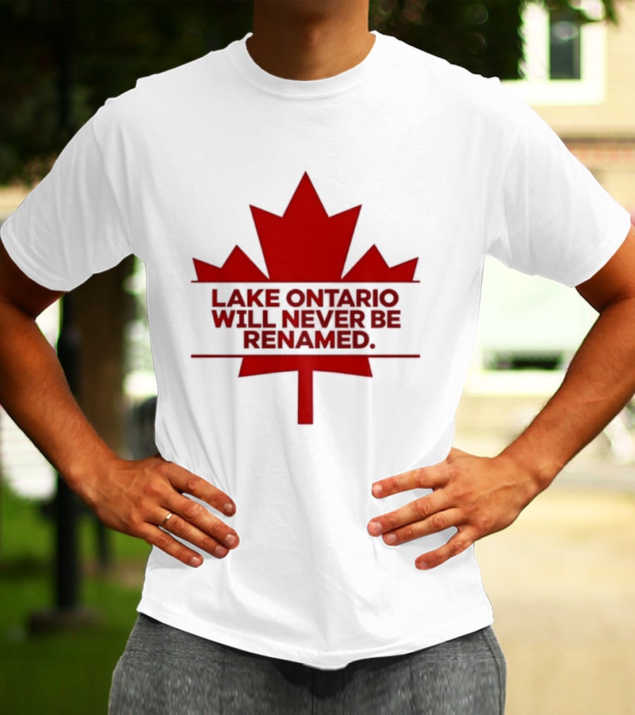 Lake Ontario Will Never Be Renamed Canada Maple Leaf T-Shirt