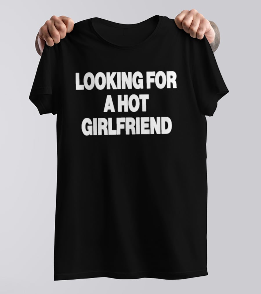 Looking For A Hot Girlfriend Perfect Summer Romance T-Shirt