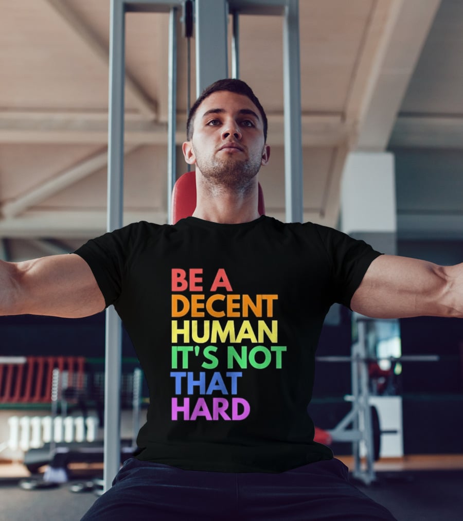 Be A Decent Human It's Not That Hard Rainbow T-Shirt