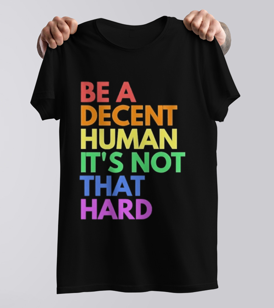Be A Decent Human It's Not That Hard Rainbow T-Shirt