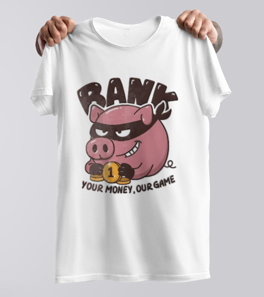 Bank Cartoon Robber Pig Mask Gold Coins Your Money Our Game T-Shirt