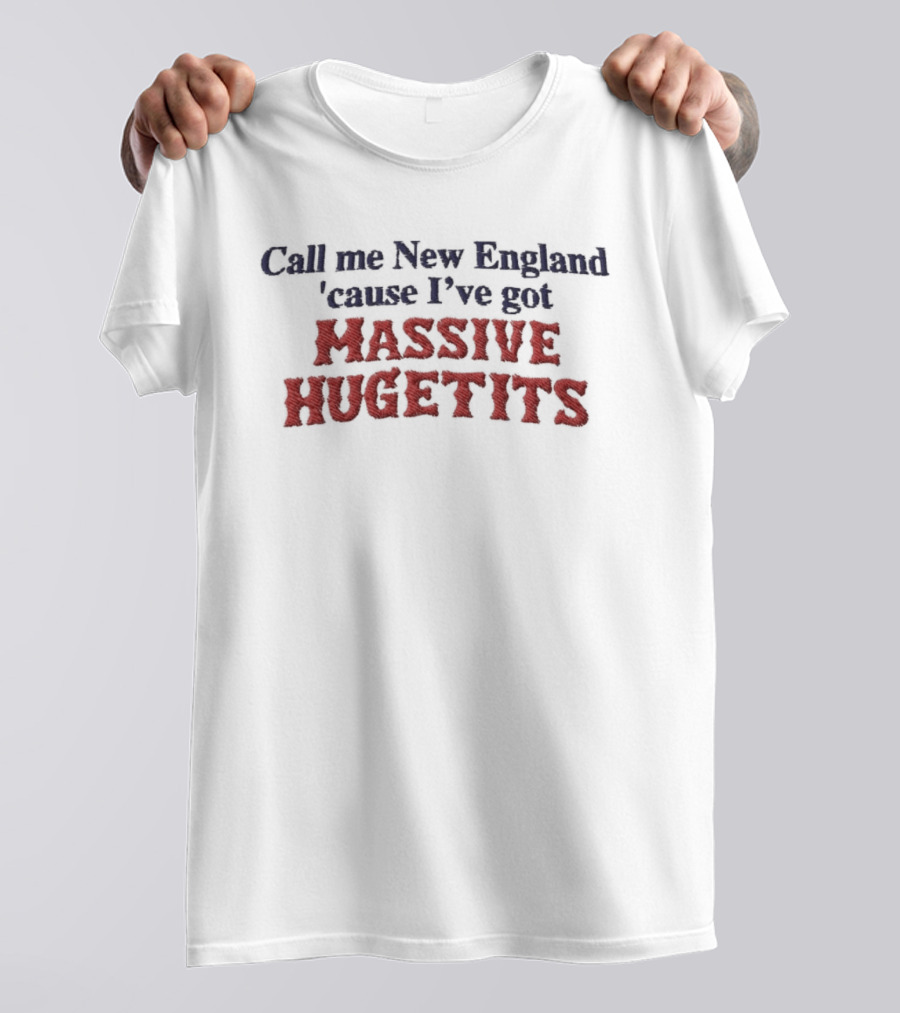 Call Me New England 'Cause I've Got Massive Huge Tits T-Shirt