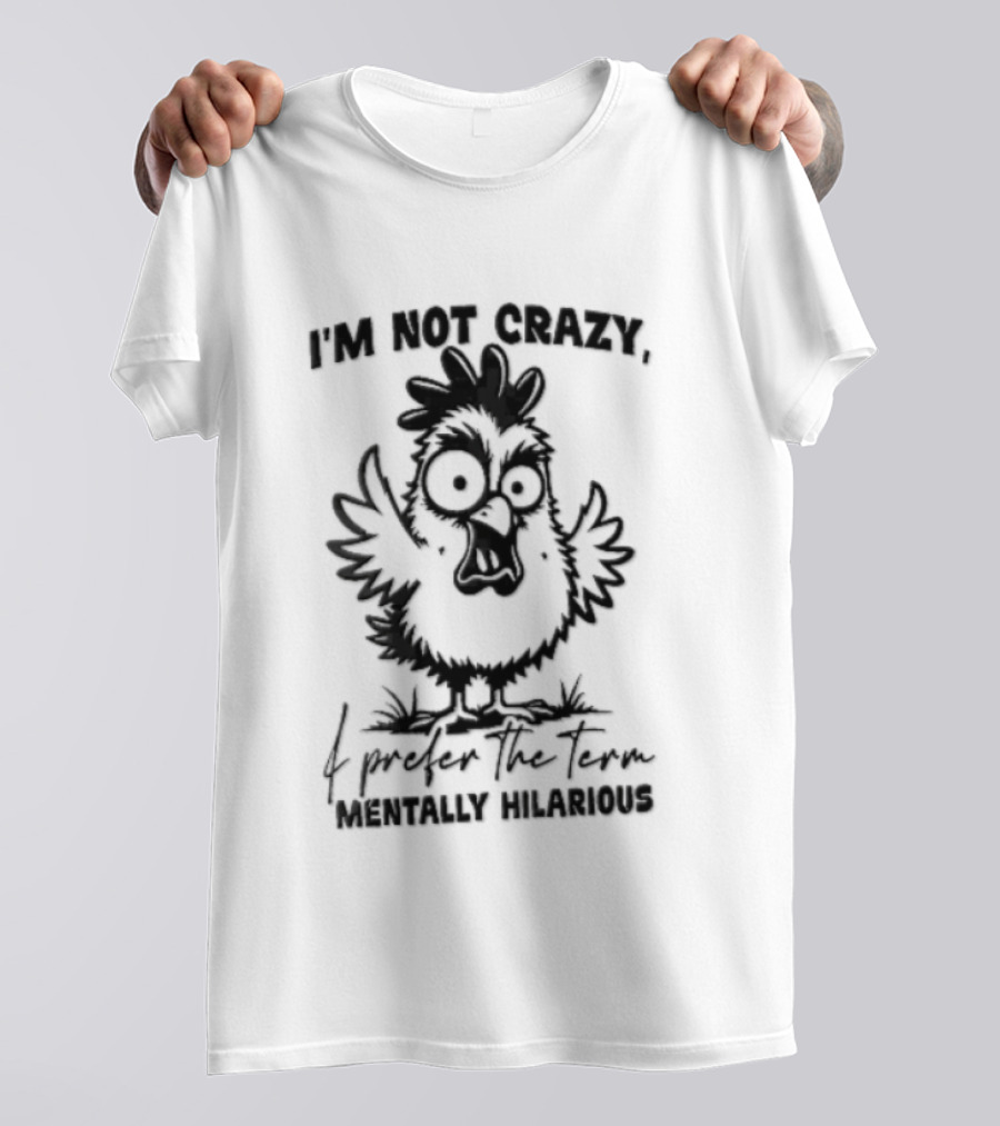 I'm Not Crazy I Prefer The Term Mentally Hilarious Cartoon Chicken Wide Eyes Open Beak T-Shirt